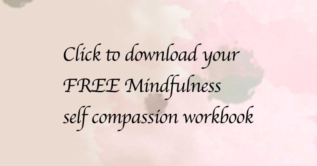 Click to download your
FREE Mindfulness 
self compassion workbook 